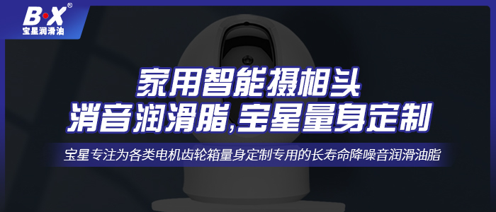 家用智能攝像頭消音潤滑脂，寶星量身定制