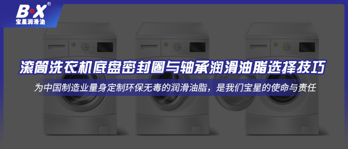 滾筒洗衣機底盤密封圈與軸承潤滑油脂選擇技巧