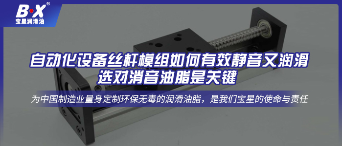 自動化設備絲桿模組如何有效靜音又潤滑，選對消音油脂是關鍵